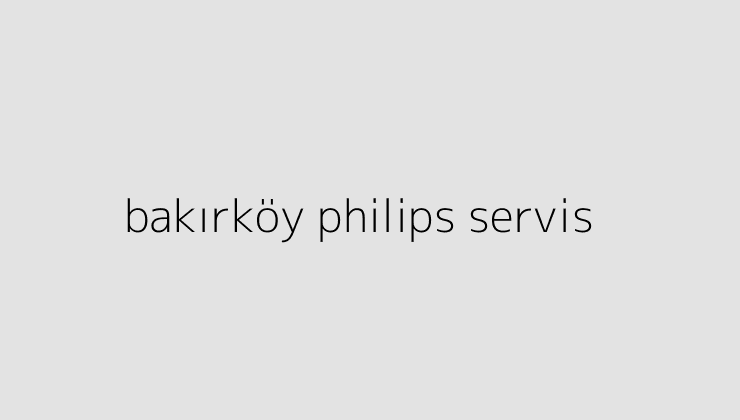 bakirkoy philips servis 64de0595eea02