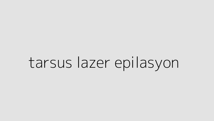 tarsus lazer epilasyon 64e5fc4a3f7f6