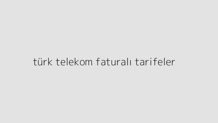 turk telekom faturali tarifeler 64e214fd6bad8