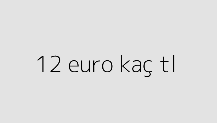 12 euro kac tl 64f46b4461a5e