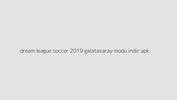 dream league soccer 2019 galatasaray modu indir apk 6501b34a0bea1
