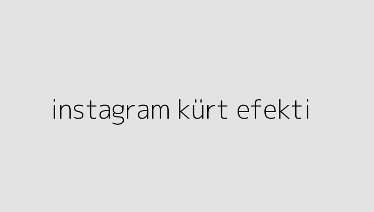 instagram kurt efekti 6502e8956f240