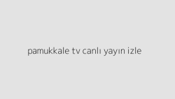 Pamukkale tv canlı yayın nasıl izlenir