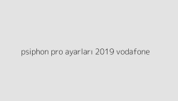 psiphon pro ayarlari 2019 vodafone 6509a21353091