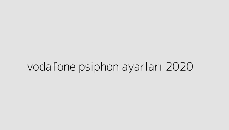 vodafone psiphon ayarlari 2020 64f85fcbc6335